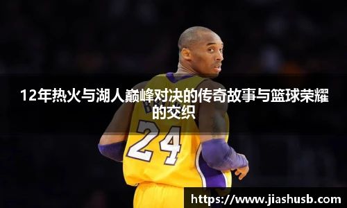 12年热火与湖人巅峰对决的传奇故事与篮球荣耀的交织
