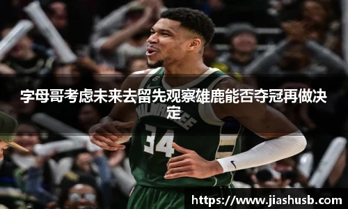 字母哥考虑未来去留先观察雄鹿能否夺冠再做决定