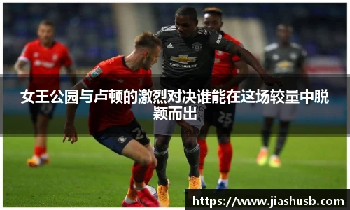 女王公园与卢顿的激烈对决谁能在这场较量中脱颖而出
