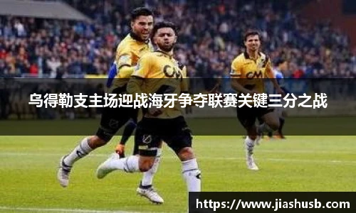 乌得勒支主场迎战海牙争夺联赛关键三分之战